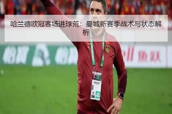 哈兰德欧冠客场进球荒：曼城新赛季战术与状态解析